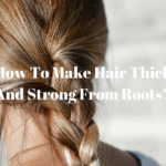 how-to-make-hair-thick-and-strong-from-roots